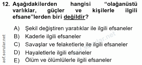12. soru: Aşağıdakilerden hangisi "olağanüstü varliklar, güçler ve kişilerle ilgili efsane"lerden biri değildir? A) Şekil değiş…