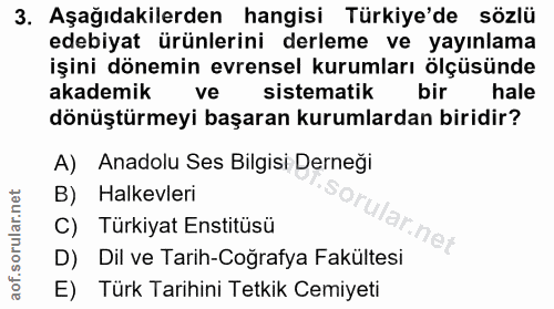 3. soru: Aşağıdakilerden hangisi Türkiye'de sözlü edebiyat ürünlerini derleme ve yayınlama işini dönemin evrensel kurumları öl…