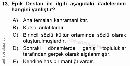 13. soru: Epik Destan ile ilgili aşağıdaki ifadelerden hangisi yanlıştır? A) Ana temaları kahramanlıktır. B) Kutsal anlatılardı…