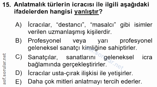 15. soru: Anlatmalık türlerin icracısı ile ilgili aşağıdaki ifadelerden hangisi yanlıştır? A) Icracılar, "destanci", "masalcı"…