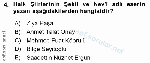 4. soru: Halk Şiirlerinin Şekil ve Nev'i adlı eserin yazarı aşağıdakilerden hangisidir? A) Ziya Paşa B) Ahmet Talat Onay-o C)…