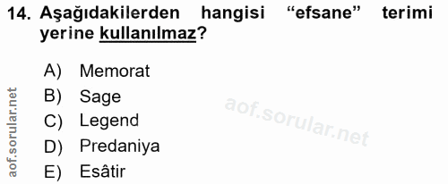 14. soru: Aşağıdakilerden hangisi "efsane" terimi yerine kullanılmaz? A) Memorat Sage C) Legend D) Predaniya E) Esâtir