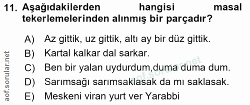11. soru: Aşağıdakilerden hangisi masal tekerlemelerinden alınmış bir parçadır? A) Az gittik, uz gittik, altı ay bir düz gittik…
