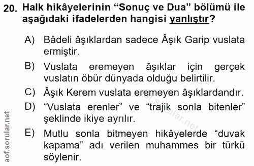 20. soru: Halk hikâyelerinin "Sonuç ve Dua" bölümü ile aşağıdaki ifadelerden hangisi yanlıştır? A) Bâdeli âşıklardan sadece Âşı…