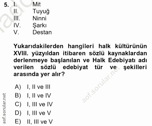 5. soru: 1. Mit II. Tuyuğ III. Ninni IV. Şarkı V. I Destan Yukarıdakilerden hangileri halk kültürünün XVIII. yüzyıldan itibare…