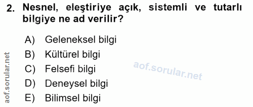 2. soru: Nesnel, eleştiriye açık, sistemli ve tutarlı bilgiye ne ad verilir? A) Geleneksel bilgi B) Kultürel bilgi C) Felsefi…