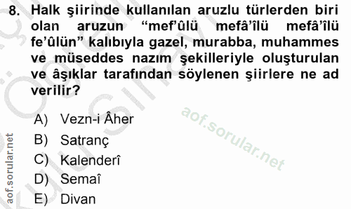 8. soru: Halk şiirinde kullanılan aruzlu türlerden biri olan aruzun "mef'ûlü mefâ'ilü mefâ îlü fe'ûlün" kalıbıyla gazel, murab…