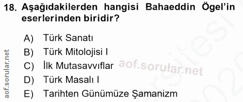18. soru: Aşağıdakilerden hangisi Bahaeddin Ögel'in eserlerinden biridir? A) Türk Sanatı B) Türk Mitolojisi | C) ilk Mutasavvif…
