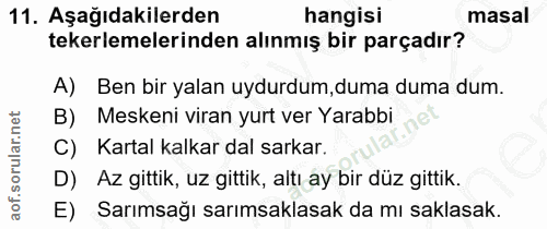 11. soru: Aşağıdakilerden hangisi masal tekerlemelerinden alınmış bir parçadır? A) Ben bir yalan uydurdum, duma duma dum. B) Me…