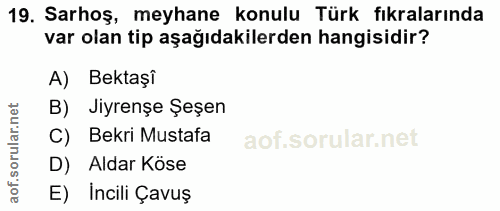 19. soru: Sarhoş, meyhane konulu Türk fıkralarında var olan tip aşağıdakilerden hangisidir? A) Bektaşî B) Jiyrenşe Şeşen C) Bek…
