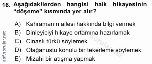16. soru: Aşağıdakilerden hangisi halk hikayesinin "döşeme" kısmında yer alır? A) Kahramanın ailesi hakkında bilgi vermek B) Di…