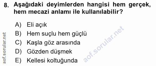 8. soru: Aşağıdaki deyimlerden hangisi hem gerçek, hem mecazi anlamı ile kullanılabilir? A) Eli açık B) Hem suçlu hem güçlü Ka…
