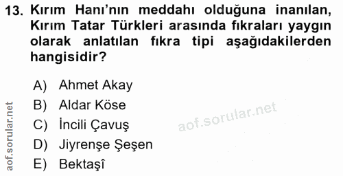 13. soru: Kırım Hanı'nın meddahı olduğuna inanılan, Kırım Tatar Türkleri arasında fıkraları yaygın olarak anlatılan fıkra tipi…