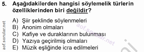 5. soru: Aşağıdakilerden hangisi söylemelik türlerin özelliklerinden biri değildir? A) Şiir şeklinde söylenmeleri B) Anonim ol…