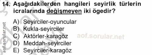 14. soru: Aşağıdakilerden hangileri seyirlik türlerin icralarında değişmeyen iki ögedir? A) Seyirciler-oyuncular B) Kukla-seyir…