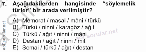 7. soru: Aşağıdakilerden hangisinde "söylemelik türler" bir arada verilmiştir? A) Memorat / masal / mâni / türkü B) Türkü / ni…