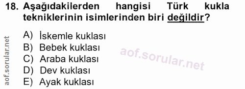 18. soru: Aşağıdakilerden hangisi Türk kukla tekniklerinin isimlerinden biri değildir? A) İskemle kuklası B) Bebek kuklası C) A…