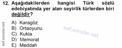 12. soru: Aşağıdakilerden hangisi Türk sözlü edebiyatında yer alan seyirlik türlerden biri değildir? A) Karagöz B) Ortaoyunu C)…