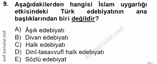 9. soru: Aşağıdakilerden hangisi İslam uygarlığı etkisindeki Türk edebiyatının ana başlıklarından biri değildir? A) Äşık edebi…