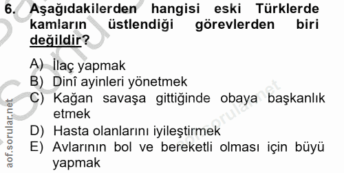 6. soru: Aşağıdakilerden hangisi eski Türklerde kamların üstlendiği görevlerden biri değildir? A) İlaç yapmak B) Dinî ayinleri…