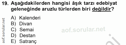 19. soru: Aşağıdakilerden hangisi âşık tarzı edebiyat geleneğinde aruzlu türlerden biri değildir? A) Kalenderi B) Divan C) Sema…
