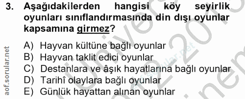 3. soru: Aşağıdakilerden hangisi köy seyirlik oyunları sınıflandırmasında din dışı oyunlar kapsamına girmez? A) Hayvan kültüne…