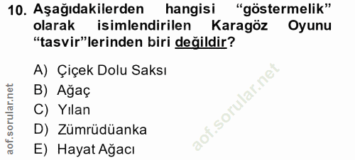 10. soru: Aşağıdakilerden hangisi "göstermelik" olarak isimlendirilen Karagöz Oyunu "tasvir"lerinden biri değildir? A) Çiçek Do…