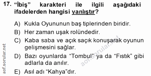 17. soru: "İbiş" karakteri ile ilgili aşağıdaki ifadelerden hangisi yanlıştır? A) Kukla Oyununun baş tiplerinden biridir. B) He…