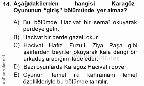 14. soru: Aşağıdakilerden hangisi Karagöz Oyununun "giriş" bölümünde yer almaz? A) Bu bölümde Hacivat bir semaî okuyarak perdey…