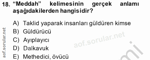 18. soru: "Meddah" kelimesinin gerçek anlamı aşağıdakilerden hangisidir? A) Taklid yaparak insanları güldüren kimse B) Güldürüc…