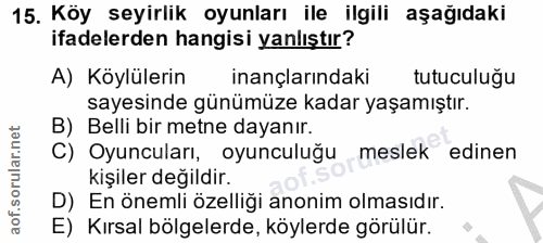 15. soru: Köy seyirlik oyunları ile ilgili aşağıdaki ifadelerden hangisi yanlıştır? A) Köylülerin inançlarındaki tutuculuğu say…