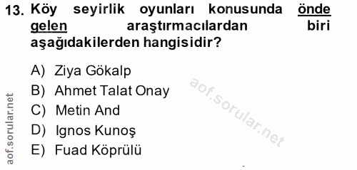 13. soru: Köy seyirlik oyunları konusunda önde gelen araştırmacılardan aşağıdakilerden hangisidir? A) Ziya Gökalp B) Ahmet Tala…