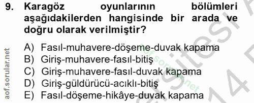 9. soru: Karagöz oyunlarının bölümleri aşağıdakilerden hangisinde bir arada ve doğru olarak verilmiştir? A) Fasıl-muhavere-döş…