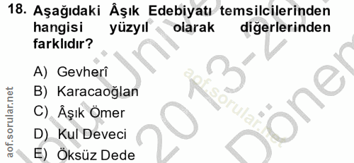 18. soru: Aşağıdaki Aşık Edebiyatı temsilcilerinden hangisi yüzyıl olarak diğerlerinden farklıdır? A) Gevherî B) Karacaoğlan C)…