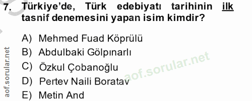 7. soru: Türkiye'de, Türk edebiyatı tarihinin ilk tasnif denemesini yapan isim kimdir? A) Mehmed Fuad Köprülü B) Abdulbaki Göl…