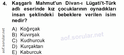 4. soru: Kaşgarlı Mahmut'un Divan- Lügati't-Türk adlı eserinde kız çocuklarının oynadıkları insan şeklindeki bebeklere verilen…