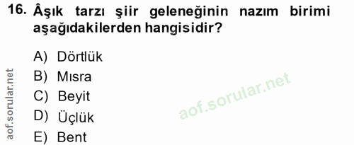 16. soru: Âşık tarzı şiir geleneğinin nazım birimi aşağıdakilerden hangisidir? A) Dörtlük B) Mısra C) Beyit D) Üçlük E) Bent