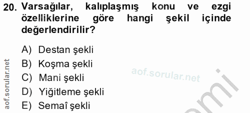 20. soru: Varsağılar, kalıplaşmış konu ve ezgi özelliklerine göre hangi sekil içinde değerlendirilir? A) Destan şekli B) Koşma…