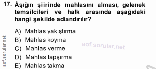 17. soru: Âşığın şiirinde mahlasını alması, gelenek temsilcileri ve halk arasında aşağıdaki hangi şekilde adlandırılır? A) Mahl…