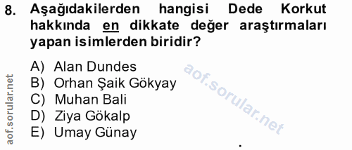 8. soru: Aşağıdakilerden hangisi Dede Korkut hakkında en dikkate değer araştırmaları yapan isimlerden biridir? A) Alan Dundes…
