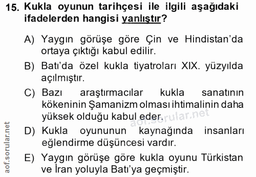 15. soru: Kukla oyunun tarihçesi ile ilgili aşağıdaki ifadelerden hangisi yanlıştır? A) Yaygın görüşe göre Çin ve Hindistan'da…