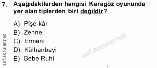 7. soru: Aşağıdakilerden hangisi Karagöz oyununda yer alan tiplerden biri değildir? A) Pişe-kâr B) Zenne C) Ermeni D) Külhanbe…