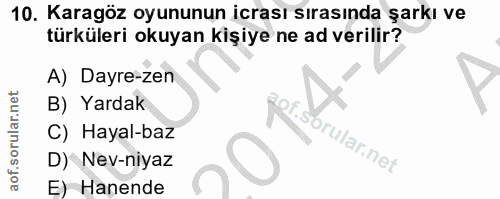 10. soru: Karagöz oyununun icrası sırasında şarkı ve türküleri okuyan kişiye ne ad verilir? A) Dayre-zen B) Yardak pREs. C) Hay…