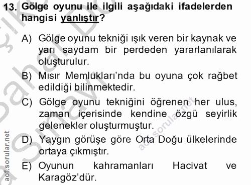 13. soru: Gölge oyunu ile ilgili aşağıdaki ifadelerden hangisi yanlıştır? A) Gölge oyunu tekniği ışık veren bir kaynak ve yarı…