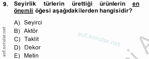9. soru: Seyirlik türlerin ürettiği ürünlerin en önemli öğesi aşağıdakilerden hangisidir? A) Seyirci B) Aktör C) Taklit D) Dek…
