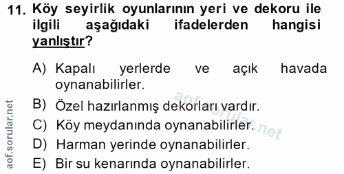 11. soru: Köy seyirlik oyunlarının yeri ve dekoru ile ilgili aşağıdaki ifadelerden hangisi yanlıştır? A) Kapalı yerlerde ve açı…