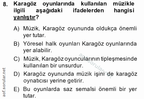 8. soru: Karagöz oyunlarında kullanılan müzikle ilgili aşağıdaki ifadelerden hangisi yanlıştır? A) Müzik, Karagöz oyununda old…