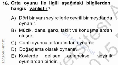 16. soru: Orta oyunu ile ilgili aşağıdaki bilgilerden hangisi yanlıştır? A) Dört bir yanı seyircilerle çevrili bir meydanda oyn…