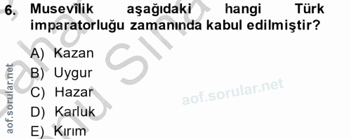 6. soru: 6, Musevilik aşağıdaki hangi Türk imparatorluğu zamanında kabul edilmiştir? A) Kazan B) Uygur C) Hazar D) Karluk E) K…