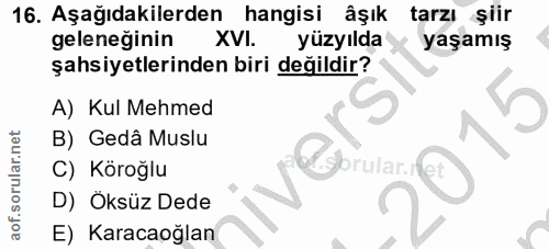 16. soru: Aşağıdakilerden hangisi âşık tarzı şiir geleneğinin XVI. yüzyılda yaşamış şahsiyetlerinden biri değildir? A) Kul Mehm…